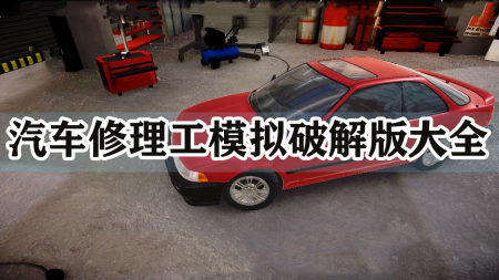 汽车修理工模拟破解版大全-汽车修理工模拟器无限金币版-汽车修理工模拟中文版