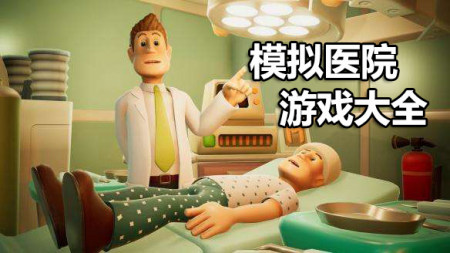 模拟医院游戏下载-医院题材的游戏-医院模拟经营游戏下载