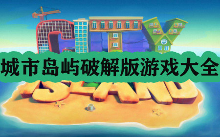 城市岛屿破解版大全-城市岛屿无限金币版-城市岛屿解锁全部岛屿版