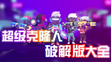 超级克隆人破解版大全-超级克隆人无敌版-超级克隆人内购版
