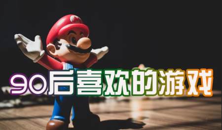 90后喜欢玩的手机游戏_什么游戏适合90后玩
