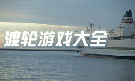 渡轮游戏推荐手机版-渡轮游戏大全-有没有好玩的渡轮游戏