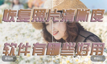 修复视频清晰度的手机软件都有什么-手机修复图片清晰度的软件有哪些好用-什么软件可以修复不清晰的照片