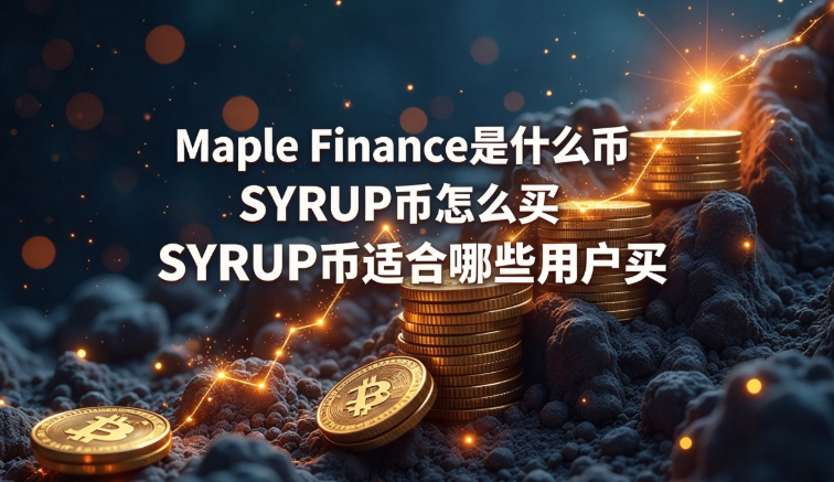 Maple Finance是什么币 SYRUP币怎么买 SYRUP币适合哪些用户买 Maple Finance是什么币 SYRUP币怎么买 SYRUP币适合哪些用户买
