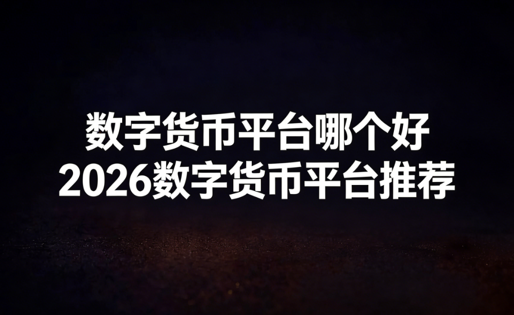 数字货币平台哪个好 2026数字货币平台推荐 数字货币平台哪个好 2026数字货币平台推荐