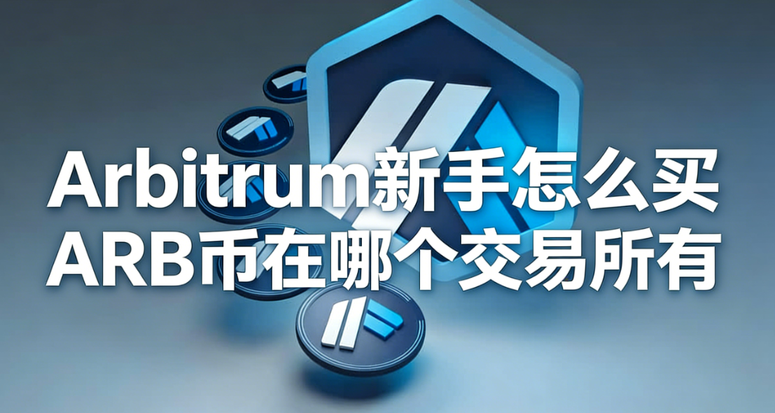 Arbitrum新手怎么买 ARB币在哪个交易所有 Arbitrum新手怎么买 ARB币在哪个交易所有