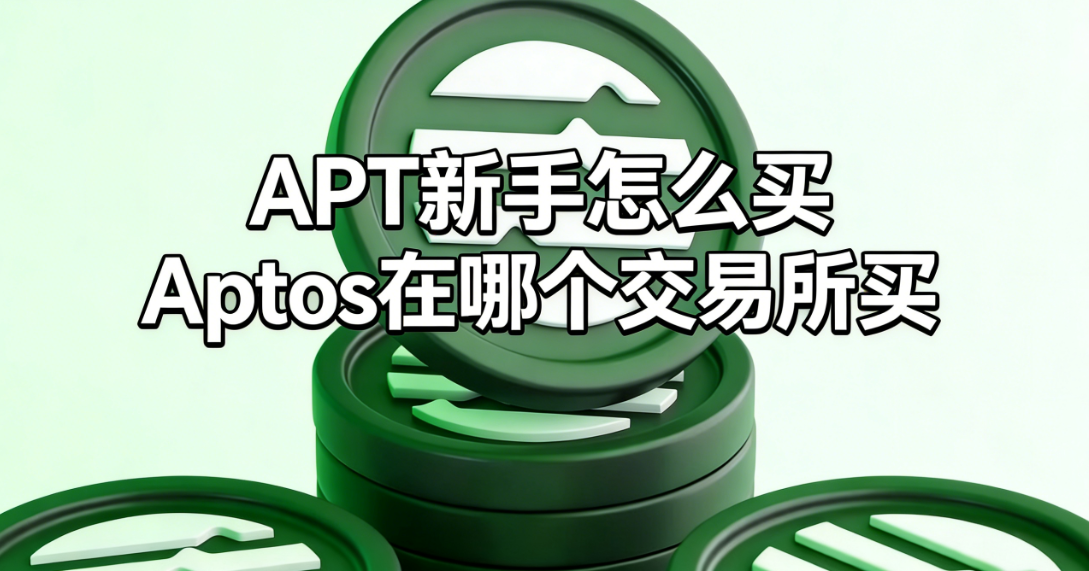 APT新手怎么买 Aptos在哪个交易所买 APT新手怎么买 Aptos在哪个交易所买