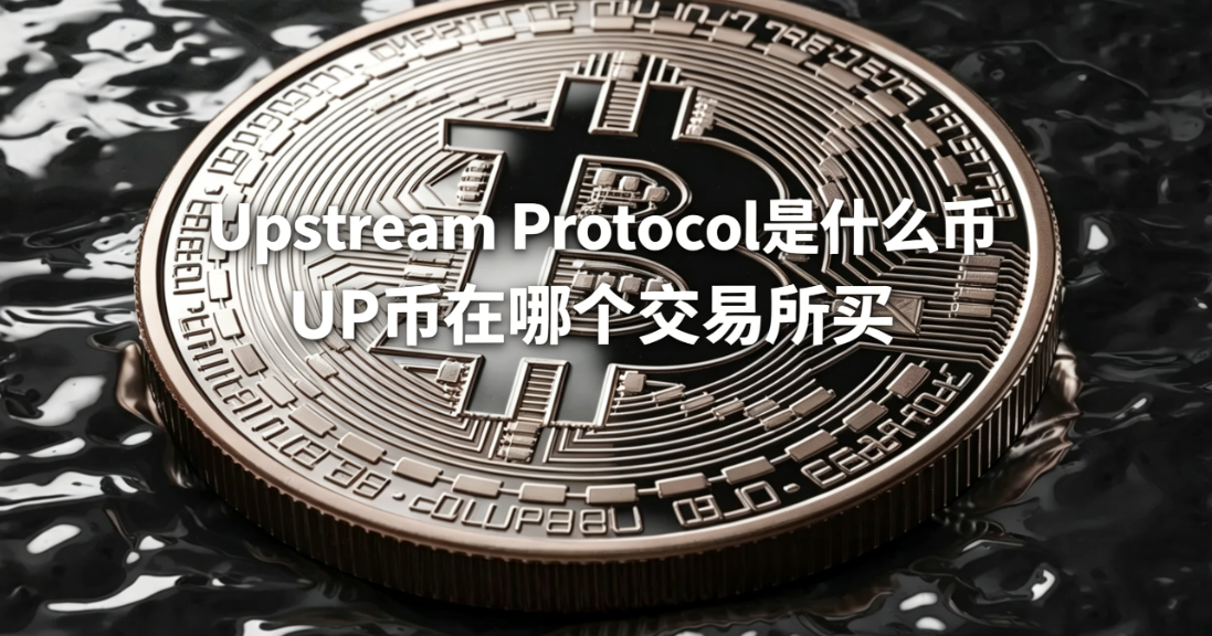 Upstream Protocol是什么币 UP币在哪个交易所买 Upstream Protocol是什么币 UP币在哪个交易所买