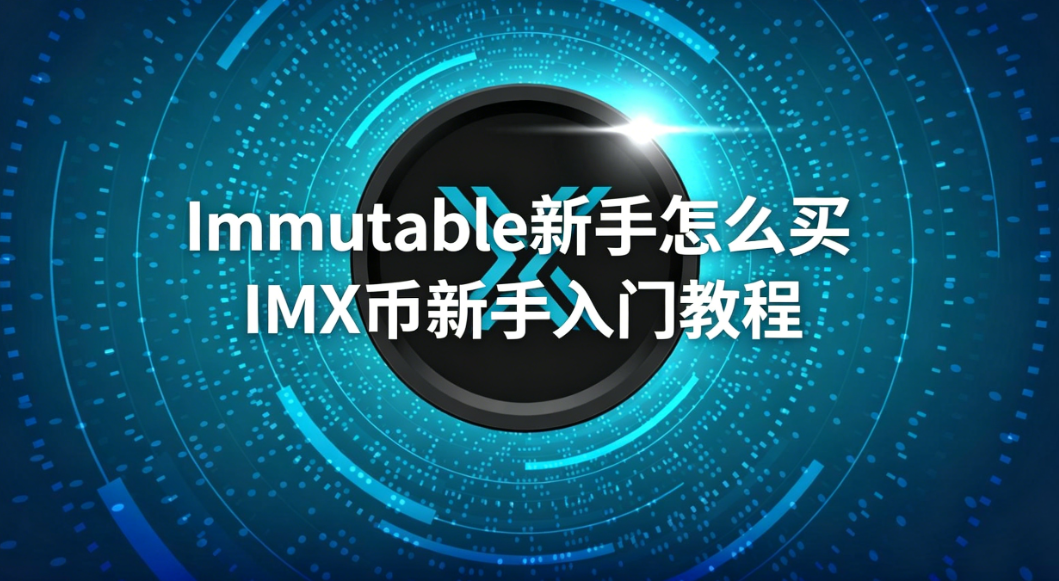 Immutable新手怎么买 IMX币新手入门教程 Immutable新手怎么买 IMX币新手入门教程