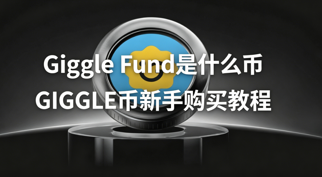 Giggle Fund是什么币 GIGGLE币新手购买教程 Giggle Fund是什么币 GIGGLE币新手购买教程