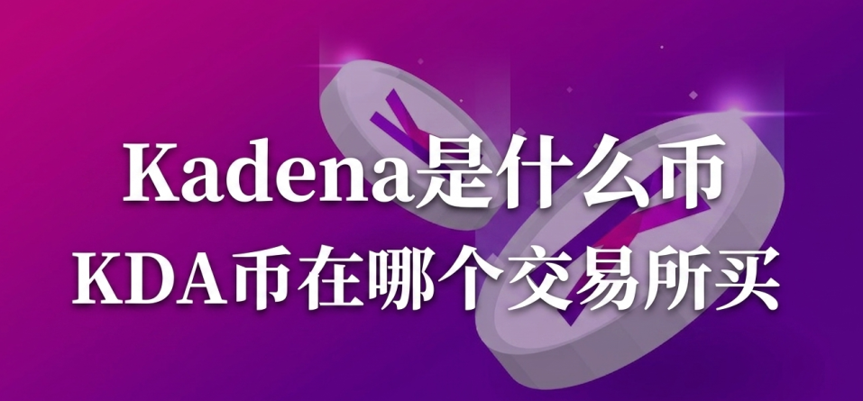 Kadena是什么币 KDA币在哪个交易所买 Kadena是什么币 KDA币在哪个交易所买