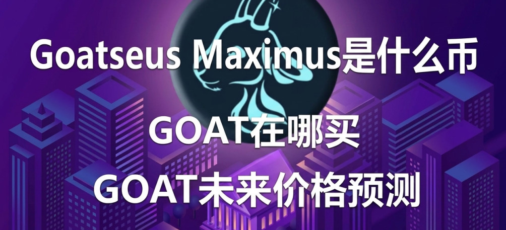 Goatseus Maximus是什么币 GOAT在哪买 GOAT未来价格预测 Goatseus Maximus是什么币 GOAT在哪买 GOAT未来价格预测