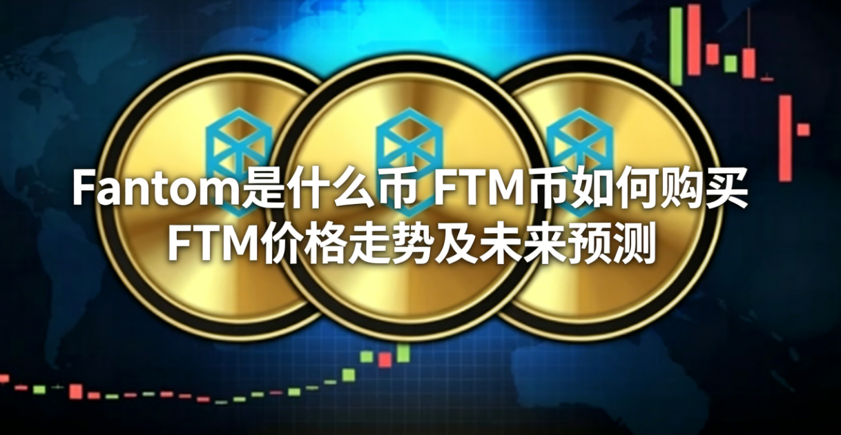 Fantom��ʲô�� FTM����ι��� FTM�۸����Ƽ�δ��Ԥ��