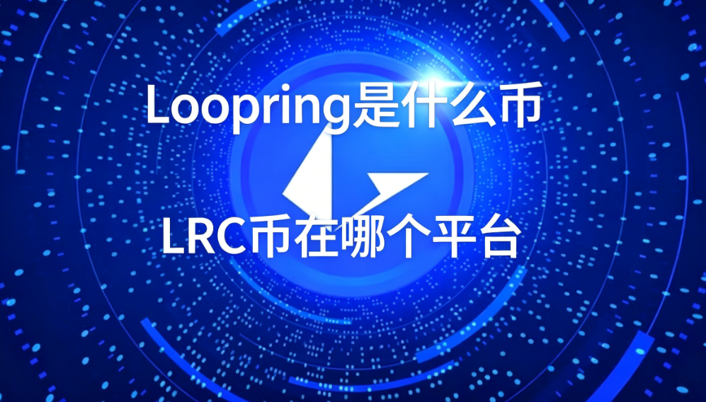Loopring是什么币 LRC币在哪个平台 Loopring是什么币 LRC币在哪个平台
