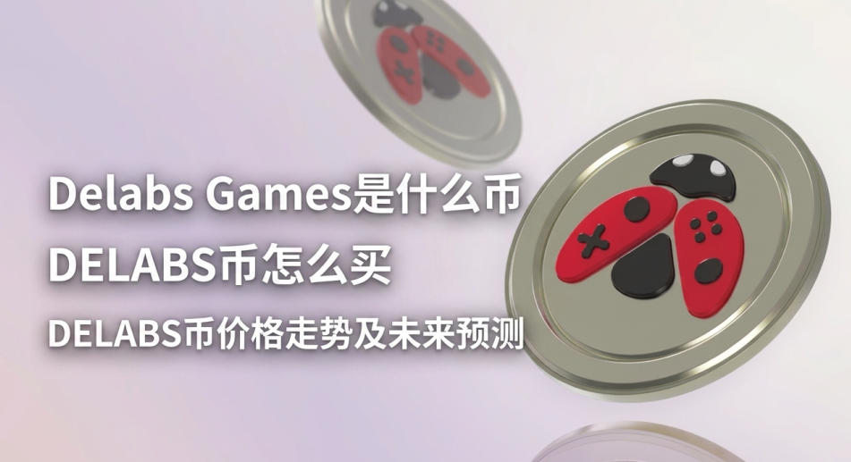 Delabs Games是什么币 DELABS币怎么买 DELABS币价格走势及未来预测 Delabs Games是什么币 DELABS币怎么买 DELABS币价格走势及未来预测