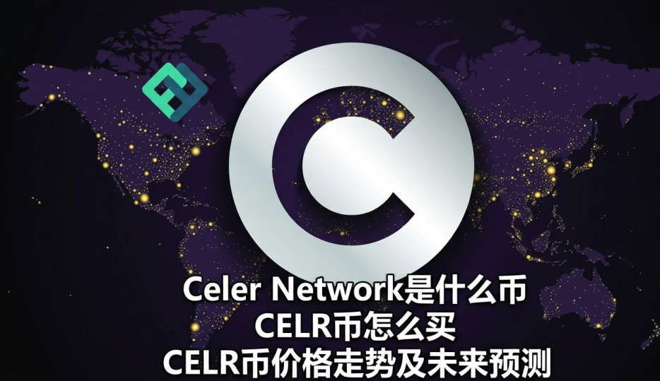 Celer Network是什么币 CELR币怎么买 CELR币价格走势及未来预测 Celer Network是什么币 CELR币怎么买 CELR币价格走势及未来预测