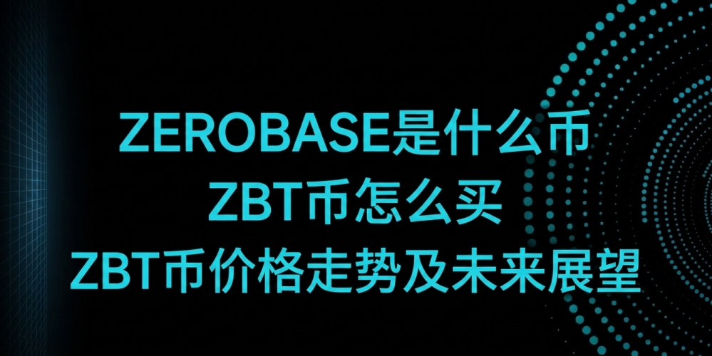 ZEROBASE是什么币 ZBT币怎么买 ZBT币价格走势及未来展望 ZEROBASE是什么币 ZBT币怎么买 ZBT币价格走势及未来展望
