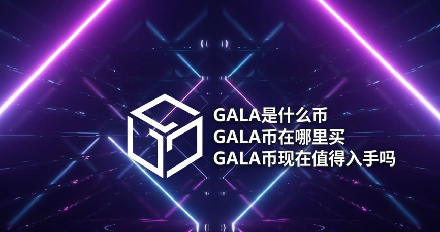 GALA是什么币 GALA币在哪里买 GALA币现在值得入手吗 GALA是什么币 GALA币在哪里买 GALA币现在值得入手吗