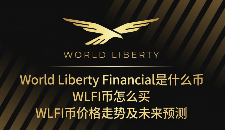 World Liberty Financial是什么币 WLFI币怎么买 WLFI币价格走势及未来预测 World Liberty Financial是什么币 WLFI币怎么买 WLFI币价格走势及未来预测