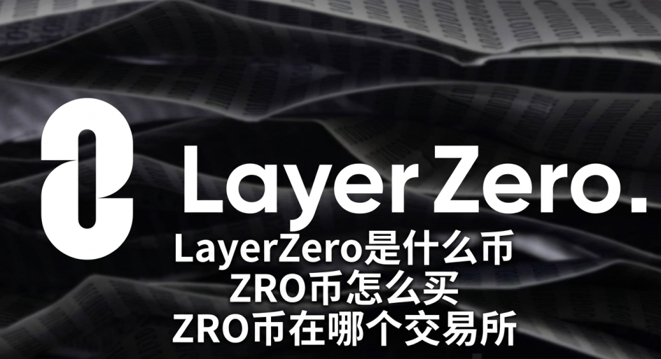 LayerZero是什么币 ZRO币怎么买 ZRO币在哪个交易所 LayerZero是什么币 ZRO币怎么买 ZRO币在哪个交易所