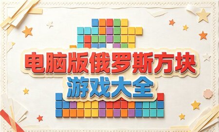 俄罗斯方块电脑版下载-俄罗斯方块pc哪个版本好玩-pc俄罗斯方块游戏大全